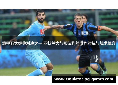 意甲五大经典对决之一 亚特兰大与那波利的激烈对抗与战术博弈