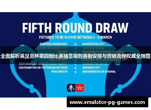 全面解析英足总杯第四圈比赛抽签规则赛制安排与晋级流程权威全指南