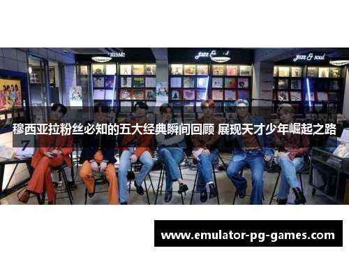 穆西亚拉粉丝必知的五大经典瞬间回顾 展现天才少年崛起之路 穆西亚拉粉丝必知的五大经典瞬间回顾 展现天才少年崛起之路