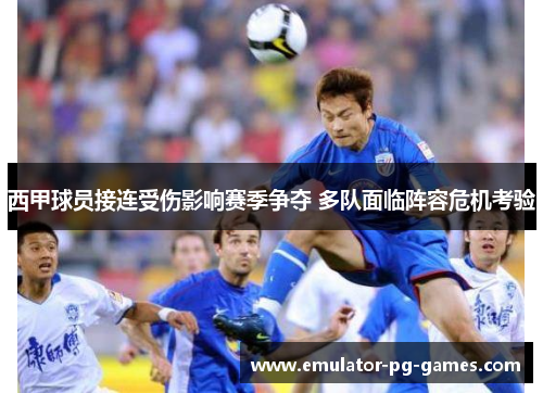 西甲球员接连受伤影响赛季争夺 多队面临阵容危机考验 西甲球员接连受伤影响赛季争夺 多队面临阵容危机考验